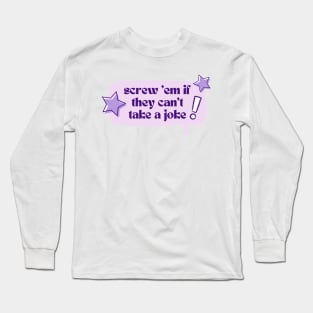 Screw 'em if they can't take a joke! Long Sleeve T-Shirt